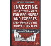 Investing in the stock market for beginners and experts, earn money on the Internet from home: 25 tips for investing in stock markets