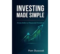 Investing Made Simple From Debt to Financial Freedom