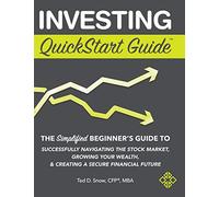 Investing QuickStart Guide: The Simplified Beginner's Guide to Successfully Navigating the Stock Market, Growing Your Wealth & Creating a Secure Financial Future