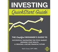 Investing QuickStart Guide: The Simplified Beginner's Guide to Successfully Navigating the Stock Market, Growing Your Wealth & Creating a Secure Financial Future