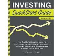 Investing QuickStart Guide: The Simplified Beginner's Guide to Successfully Navigating the Stock Market, Growing Your Wealth & Creating a Secure ... 2 (Trading & Investing - QuickStart Guides)