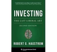Investing: The Last Liberal Art (Columbia Business School Publishing): Written by Robert Hagstrom, 2013 Edition, (2nd edition) Publisher: Columbia University Press [Hardcover]