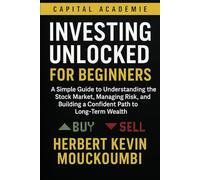 Investing Unlocked for Beginners: A Simple Guide to Understanding the Stock Market, Managing Risk, and Building a Confident Path to Long-Term Wealth