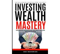 Investing Wealth Mastery: Advanced Integration for multi-million dollar success (Millionaire Quantum Code)
