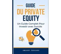 Investir avec Succès : Guide Complet du Private Equity: Le Private Equity démystifié pour les investisseurs de tous niveaux