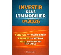 Investir dans l’immobilier en 2026 Guide pratique pour acheter avec discernement, financer avec méthode et bâtir un patrimoine rentable: Méthode ... un investissement immobilier rentable en 2026