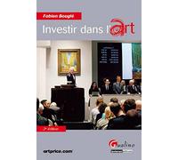 investir dans l'art - 2ème édition: SAVOIR INTERVENIR SUR LE MARCHÉ ET RÉALISER DES PLACEMENTS - CONNAÎTRE LA FISCAL