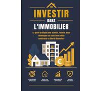 INVESTIR DANS L'IMMOBILIER: Le guide pratique pour acheter, vendre, louer développer un cash-flow solide et construire sa liberté financière