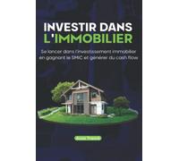INVESTIR DANS L'IMMOBILIER: Se lancer dans l'investissement immobilier en gagnant le SMIC et générer du cash flow