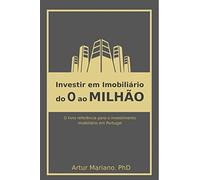 Investir em imobiliário: do 0 ao Milhão: Tudo o que os investidores em imobiliário necessitam saber para serem investidores de sucesso