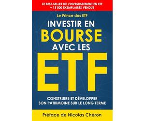 Investir en Bourse avec les ETF: Construire et développer son patrimoine sur le long terme. Une stratégie simple et efficace. (Le Prince des ETF - ... ... sur l'investissement en Bourse avec les ETF)