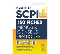 INVESTIR EN SCPI 150 Fiches Mémos & Conseils Pratiques: Le Guide Indispensable pour comprendre et maîtriser l’Immobilier Pierre-Papier, optimiser votre Fiscalité et générer des Revenus Passifs