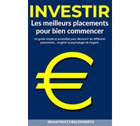 Investir : Les Meilleurs Placements Pour Bien Commencer: Un guide simple et accessible pour découvrir actions, obligations, immobilier, cryptos… et gérer la psychologie de l’argent.