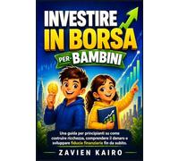 Investire in borsa per bambini: Una guida per principianti su come costruire ricchezza, comprendere il denaro e sviluppare fiducia finanziaria fin da subito