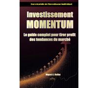 Investissement Momentum: le guide complet pour tirer profit des tendances du marché (Encyclopédie de l'investisseur particulier)