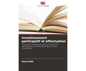 Investissement participatif et effectuation: Principes de l'effectuation dans le financement participatif pour le financement de la création d'entreprises