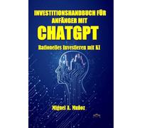 INVESTITIONSHANDBUCH FÜR ANFÄNGER MIT CHATGPT: Rationelles Investieren mit KI (Enzyklopädie für Privatanleger)