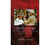 Investiture: Royal Ceremony and National Identity in Wales, 1911-1969 (University of Wales Press - Religion and Culture in the Midd)