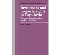 Investment and Property Rights in Yugoslavia: The Long Transition to a Market Economy: 86 (Cambridge Russian, Soviet and Post-Soviet Studies, Series Number 86)
