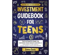 Investment Guidebook For Teens: The Ultimate Start To Growing Your Wealth Before 21 From Basics To Big Wins In Stocks, Bonds, Crypto And Beyond (Therapy and Mental Health Books For Teens)