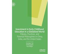 Investment in Early Childhood Education in a Globalized World: Policies, Practices, and Parental Philosophies in China, India, and the United States