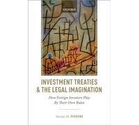 Investment Treaties and the Legal Imagination: How Foreign Investors Play By Their Own Rules
