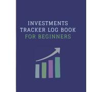 Investments Tracker Log Book for Beginners: A Minimalist Trading and Investing Journal for Traders of Stocks, Shares, Futures, Forex, Bonds, Options