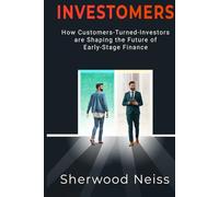 Investomers: How Customers-Turned-Investors are Shaping the Future of Early-Stage Finance (INVESTOMERS - Unlocking the Future of Startup Capital: From First-Time Founders to Seasoned Investors)