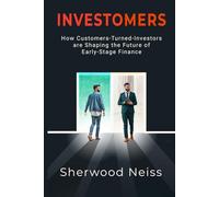 Investomers: How Customers-Turned-Investors are Shaping the Future of Early-Stage Finance (INVESTOMERS - Unlocking the Future of Startup Capital: From First-Time Founders to Seasoned Investors)