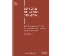 Investor Relations Strategy : Best Practices and Proven Techniques for Maximizing Shareholder Value