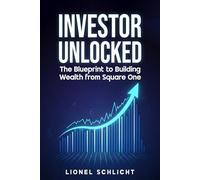Investor Unlocked: The Blueprint to Building Wealth from Square One