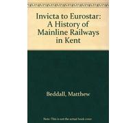 Invicta to Eurostar: A History of Mainline Railways in Kent