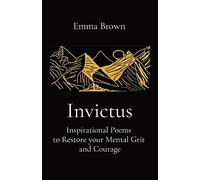 Invictus - Inspirational Poems to Restore your Mental Grit and Courage