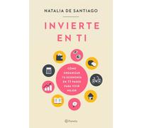 Invierte en ti: Cómo organizar tu economía en 11 pasos para vivir mejor (No Ficción)