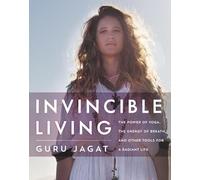 Invincible Living: The Power of Yoga, The Energy of Breath, and Other Tools for a Radiant Life