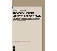 Invisibilising Austrian German: On the Effect of Linguistic Prescriptions and Educational Reforms on Writing Practices in 18th-Century Austria (Lingua Historica Germanica): 18