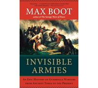 Invisible Armies: An Epic History of Guerrilla Warfare from Ancient Times to the Present