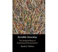 Invisible Atrocities: The Aesthetic Biases of International Criminal Justice