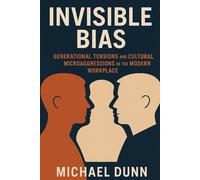 Invisible Bias: Generational Tensions and Cultural Microaggressions in the Modern Workplace (Growing in Place, a guide to Leadership & Workplace Dynamics)