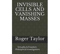 INVISIBLE CELLS AND VANISHING MASSES: Virtuality & Freedom: Philosophical Investigations