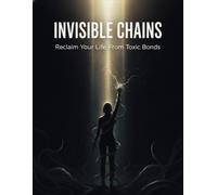 Invisible Chains: Reclaim Your Life From Toxic Bonds