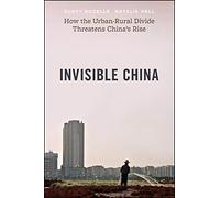 Invisible China - How the Urban-Rural Divide Threatens China′s Rise