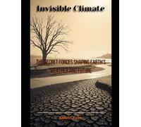 Invisible Climate: The Secret Forces Shaping Earth’s Weather and Future