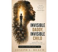 Invisible Daddy Invisible Child: Healing the Inner Child with Truth, Grace, and God’s Love Revised & Expanded Edition - 2026
