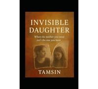 Invisible Daughter: When the mother you need isn’t the one you have. (She Saved Herself)