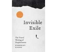 Invisible Exile : The Travel Writing of Displacement