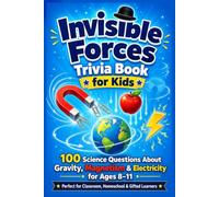 Invisible Forces Trivia Book for Kids 100 Science Questions About Gravity, Magnetism & Electricity for Ages 8-11: Perfect for Classroom, Homeschool & Gifted Learners
