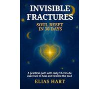 INVISIBLE FRACTURES: SOUL RESET: A practical journey with simple 10-minute daily exercises to heal and repair emotional wounds, release anxiety, and rediscover inner peace in just 30 days