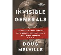 Invisible Generals: Rediscovering Family Legacy, and a Quest to Honor America's First Black Generals
