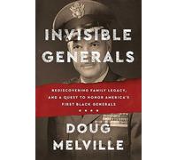 Invisible Generals: Rediscovering Family Legacy, and a Quest to Honor America's First Black Generals